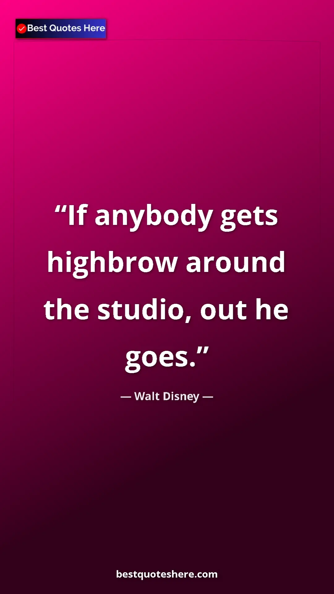Pinterest quote poster by Walt Disney: "If anybody gets highbrow around the studio, out he goes."