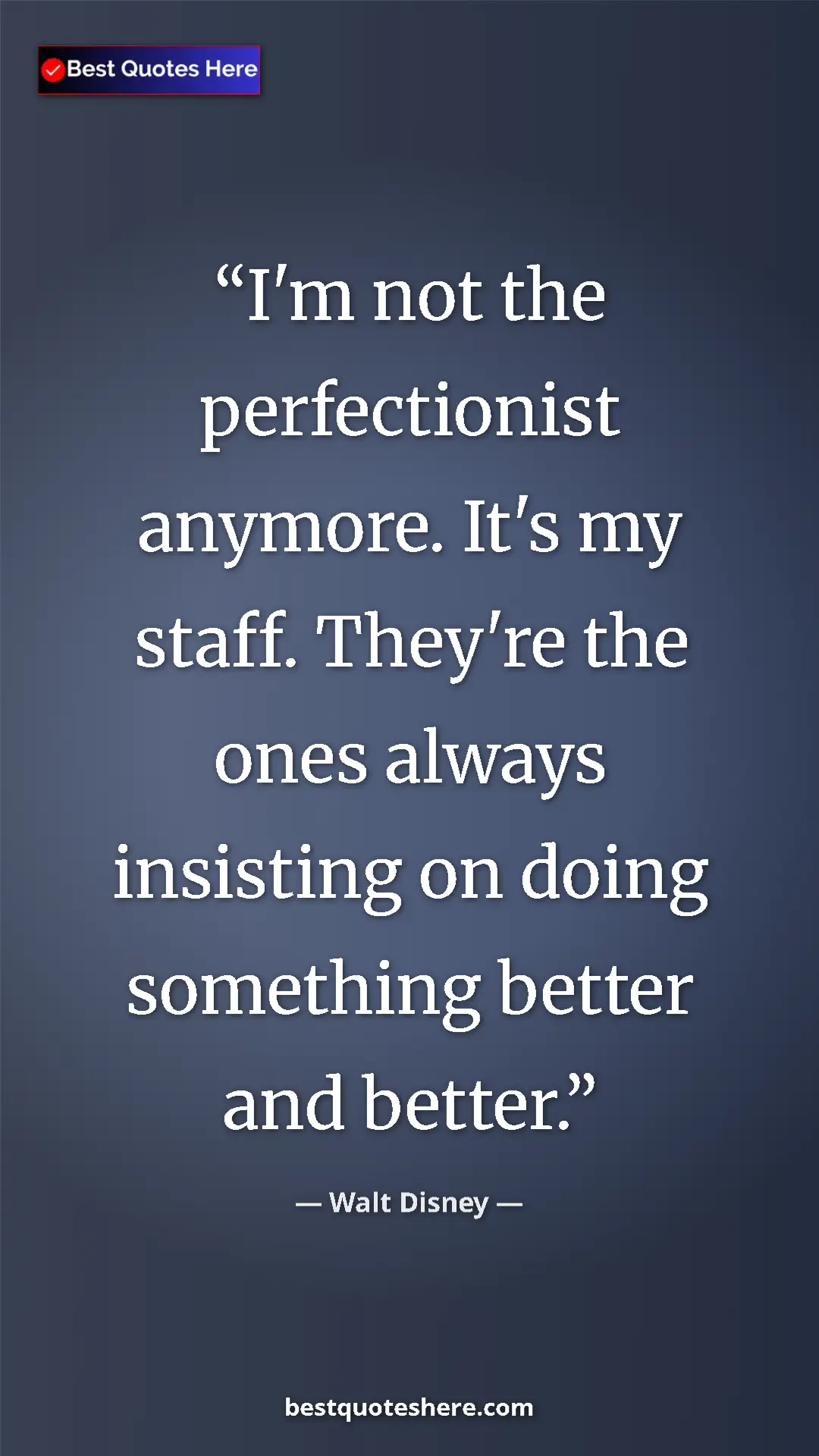 Pinterest quote poster by Walt Disney: "I'm not the perfectionist anymore. It's my staff. They're..."