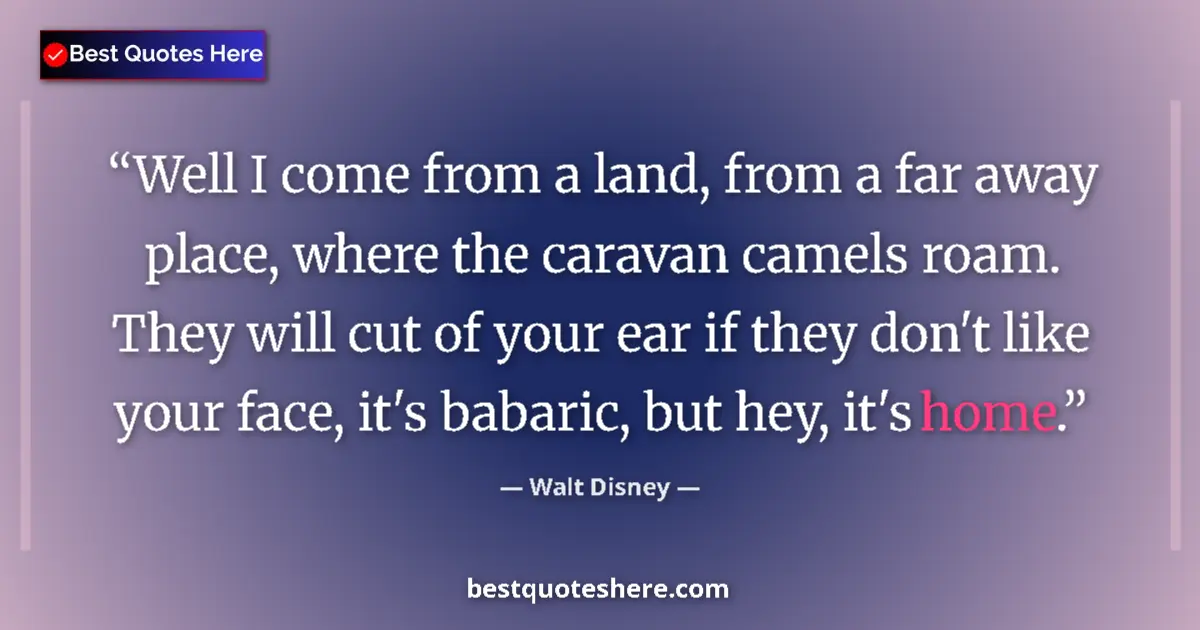Quote by Walt Disney: Well I come from a land, from a far away place, where the caravan camels roam. They will cut of your...