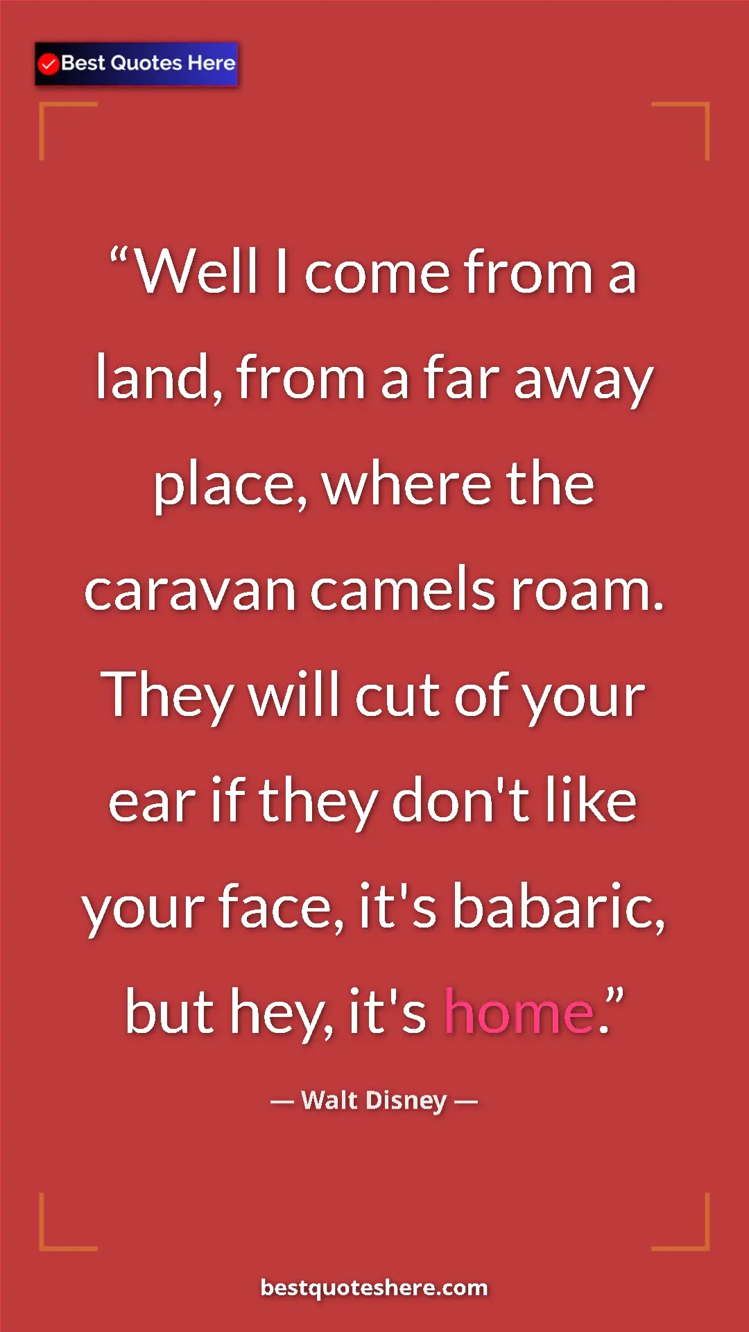 Pinterest quote poster by Walt Disney: "Well I come from a land, from a far away place, where the..."