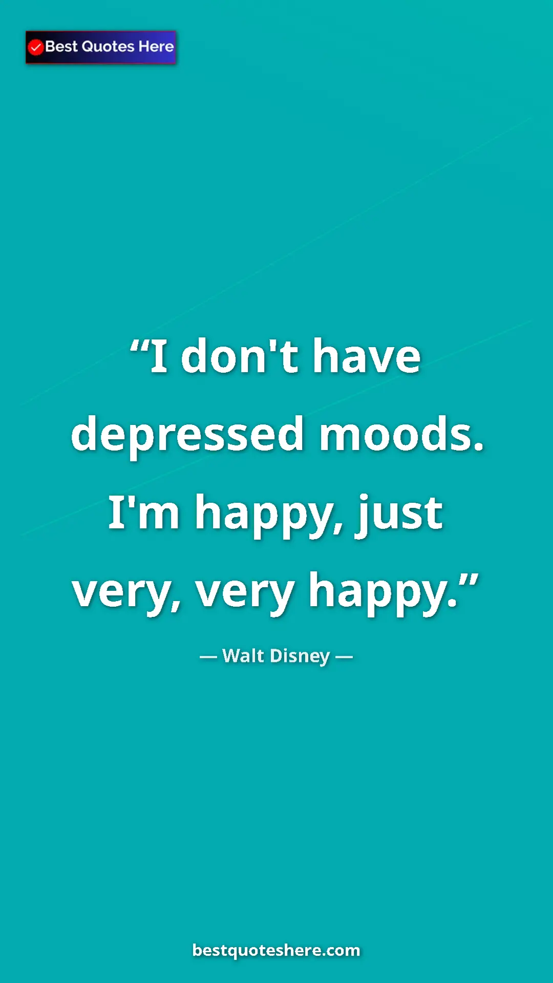 Pinterest quote poster by Walt Disney: "I don't have depressed moods. I'm happy, just very, very..."