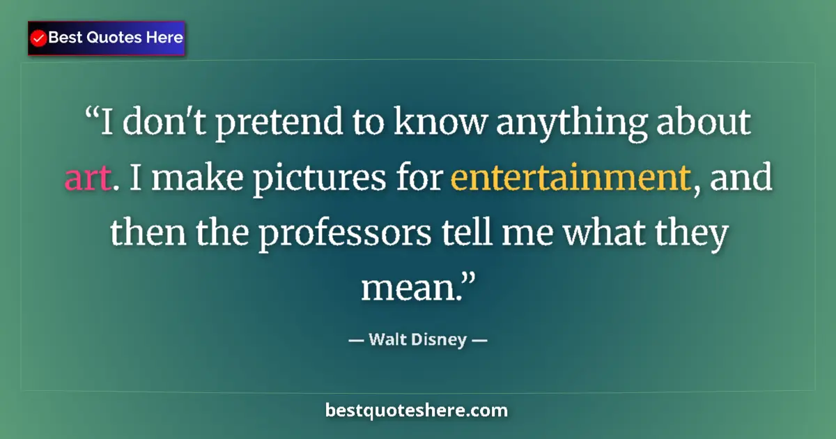 Image for the quote by Walt Disney: I don't pretend to know anything about art. I make pictures for entertainment, and then the professo...