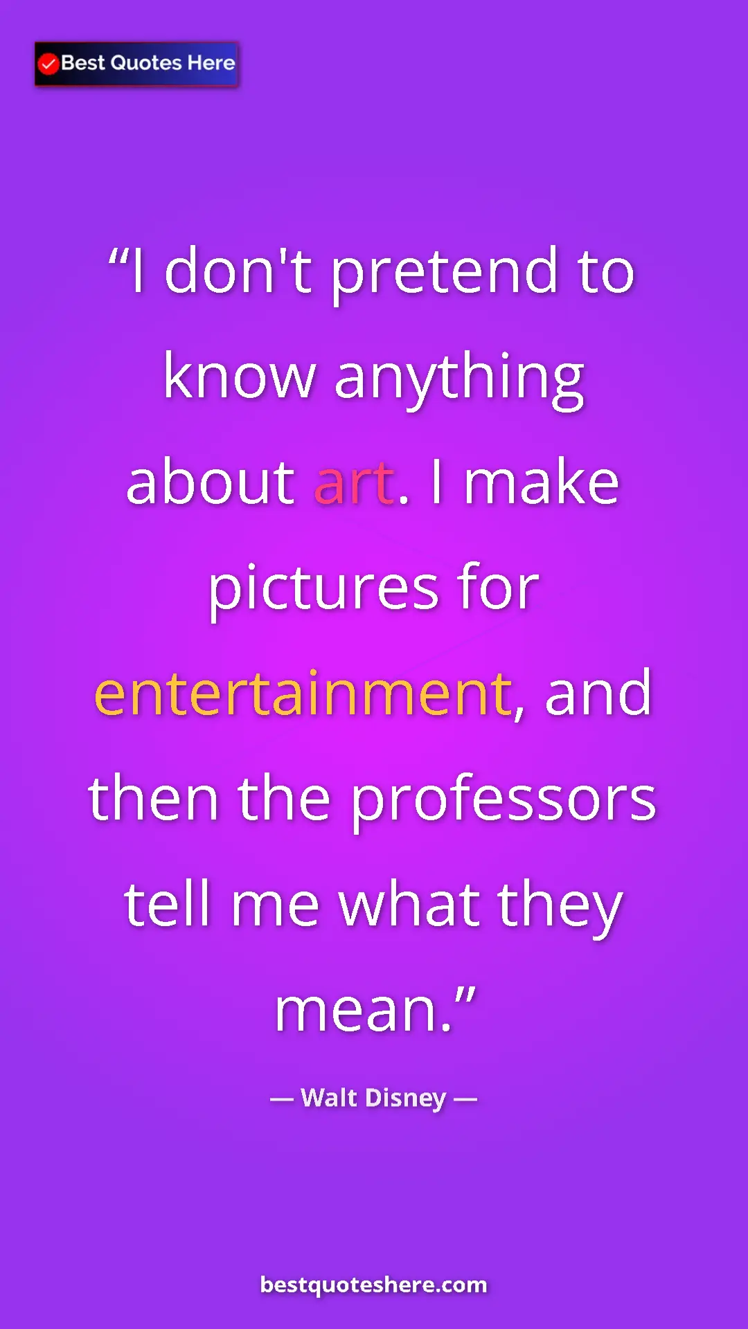 Pinterest quote poster by Walt Disney: "I don't pretend to know anything about art. I make pictures..."