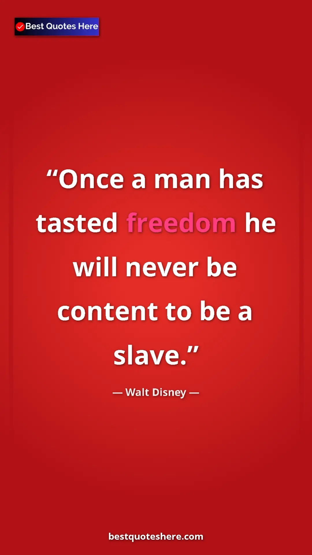 Pinterest quote poster by Walt Disney: "Once a man has tasted freedom he will never be content to..."