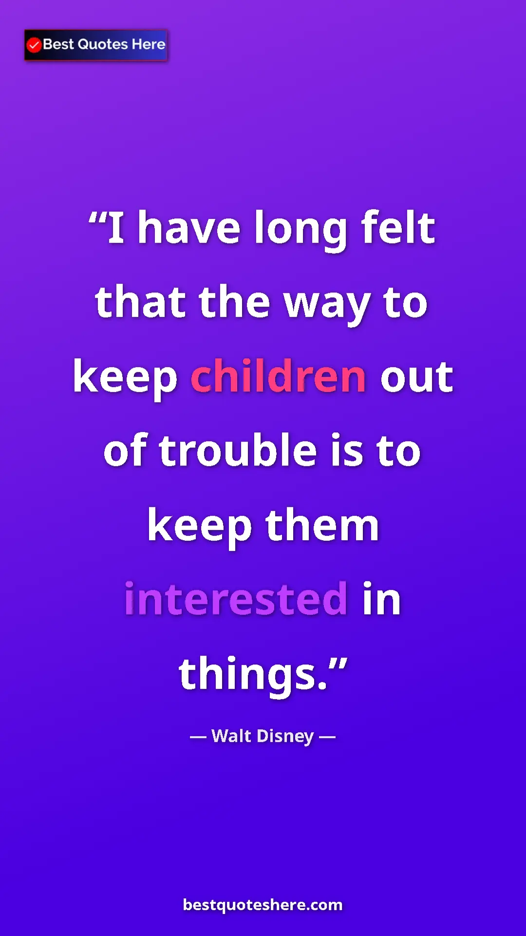 Pinterest quote poster by Walt Disney: "I have long felt that the way to keep children out of..."