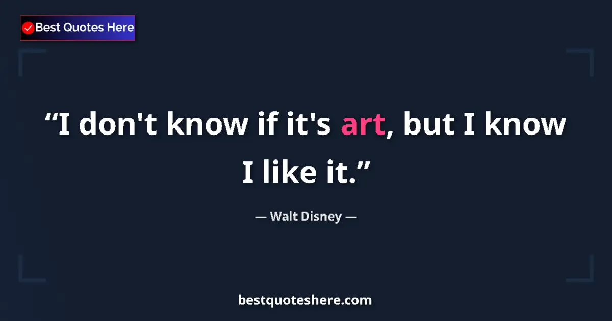 Quote by Walt Disney: I don't know if it's art, but I know I like it....
