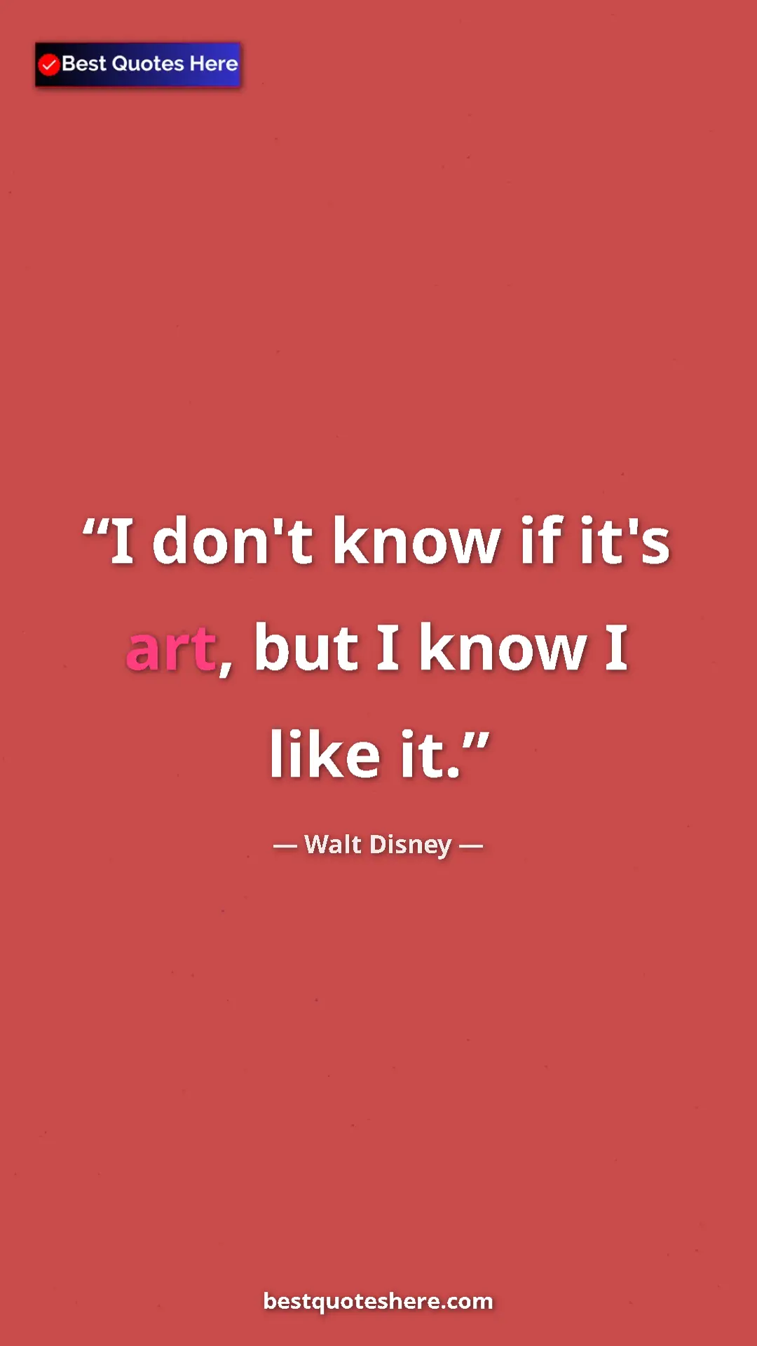 Pinterest quote poster by Walt Disney: "I don't know if it's art, but I know I like it."