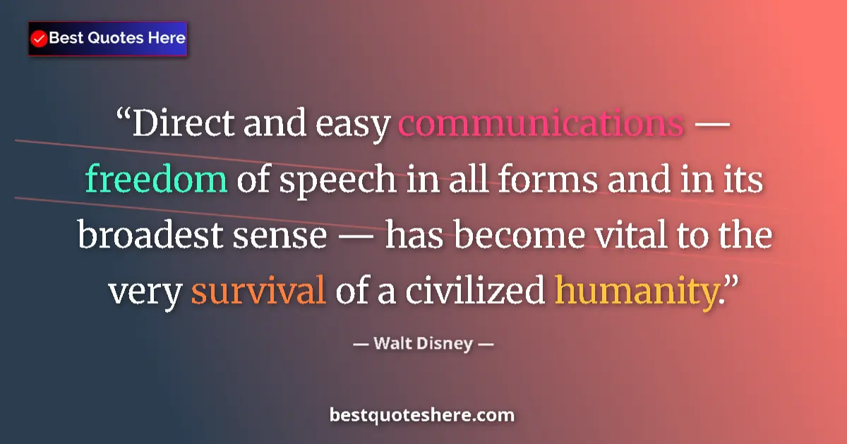 Quote by Walt Disney: Direct and easy communications — freedom of speech in all forms and in its broadest sense — has beco...