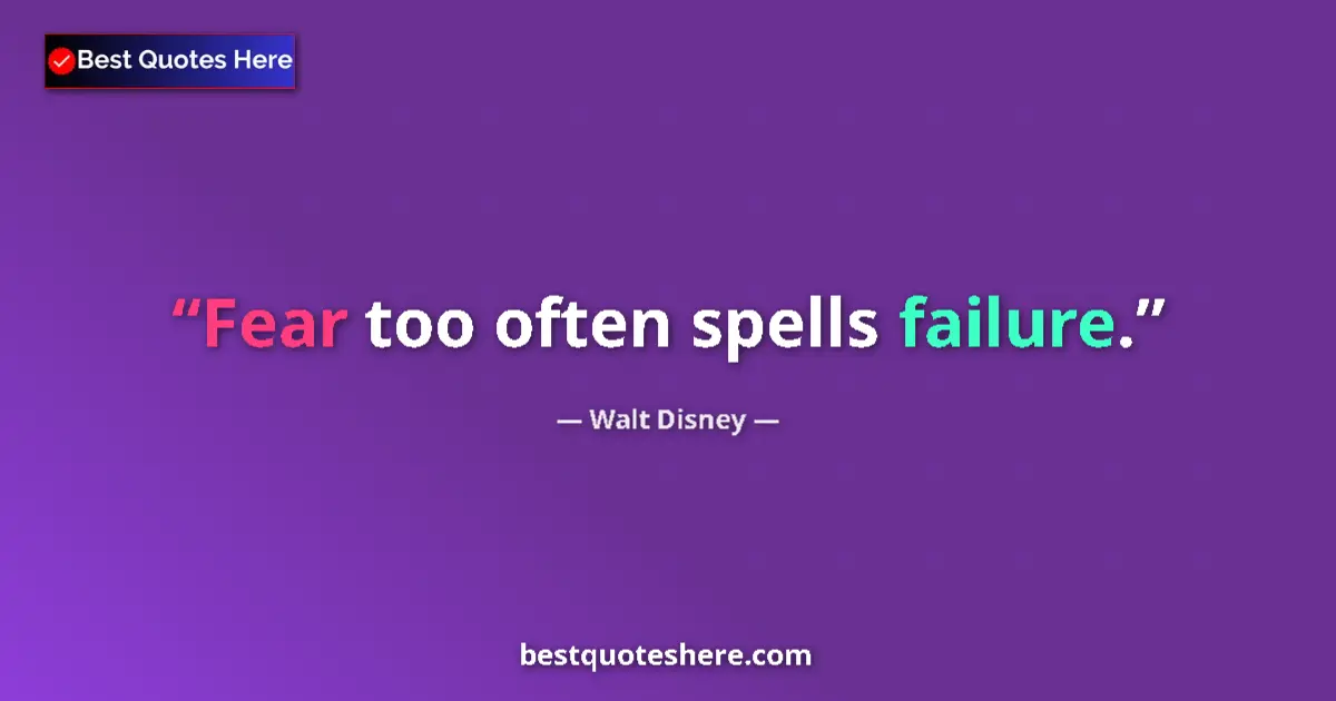 Quote by Walt Disney: Fear too often spells failure....