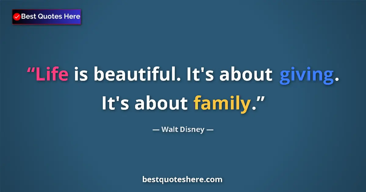 Quote by Walt Disney: Life is beautiful. It's about giving. It's about family....