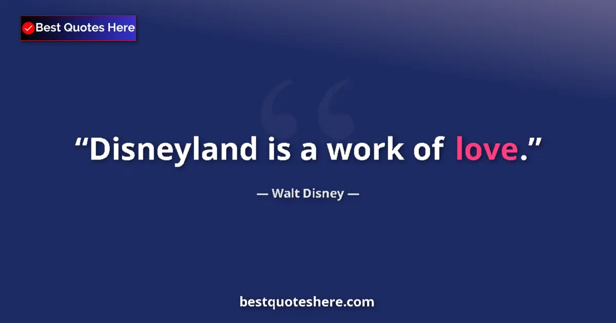 Quote by Walt Disney: Disneyland is a work of love....