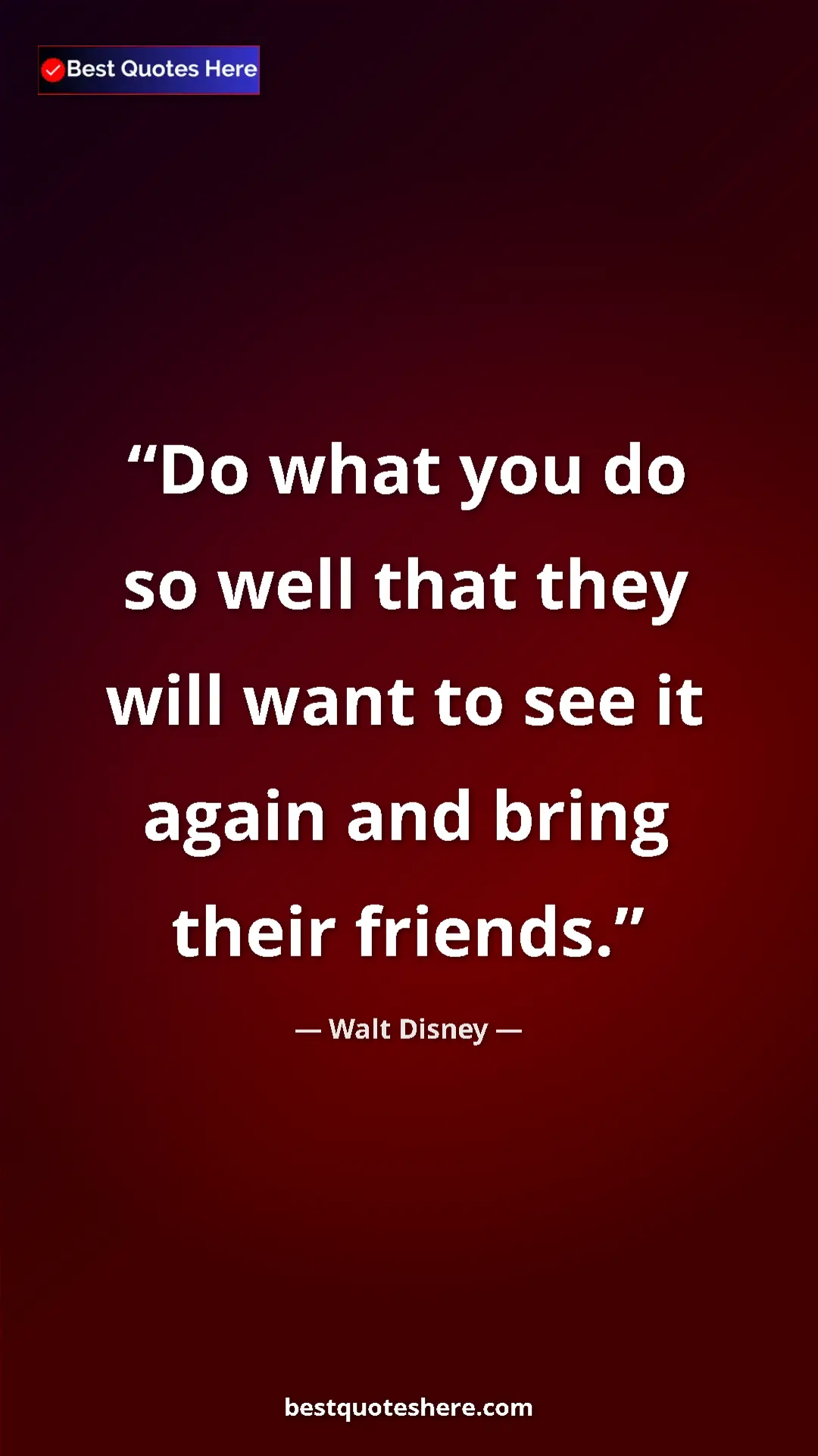 Pinterest quote poster by Walt Disney: "Do what you do so well that they will want to see it again..."