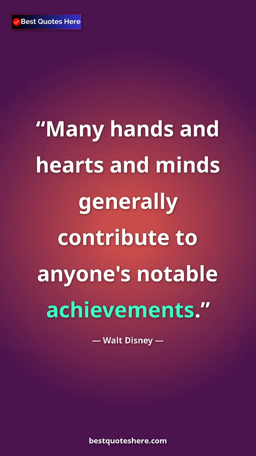 Pinterest quote poster by Walt Disney: "Many hands and hearts and minds generally contribute to..."