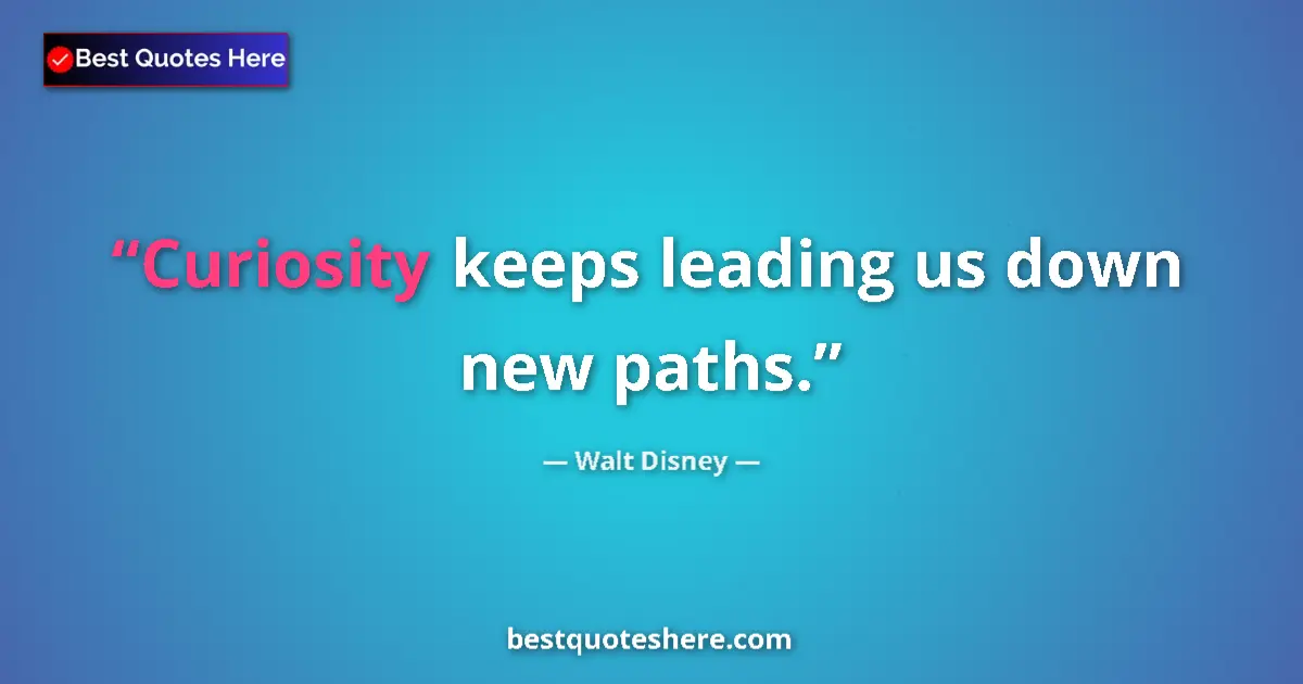 Quote by Walt Disney: Curiosity keeps leading us down new paths....