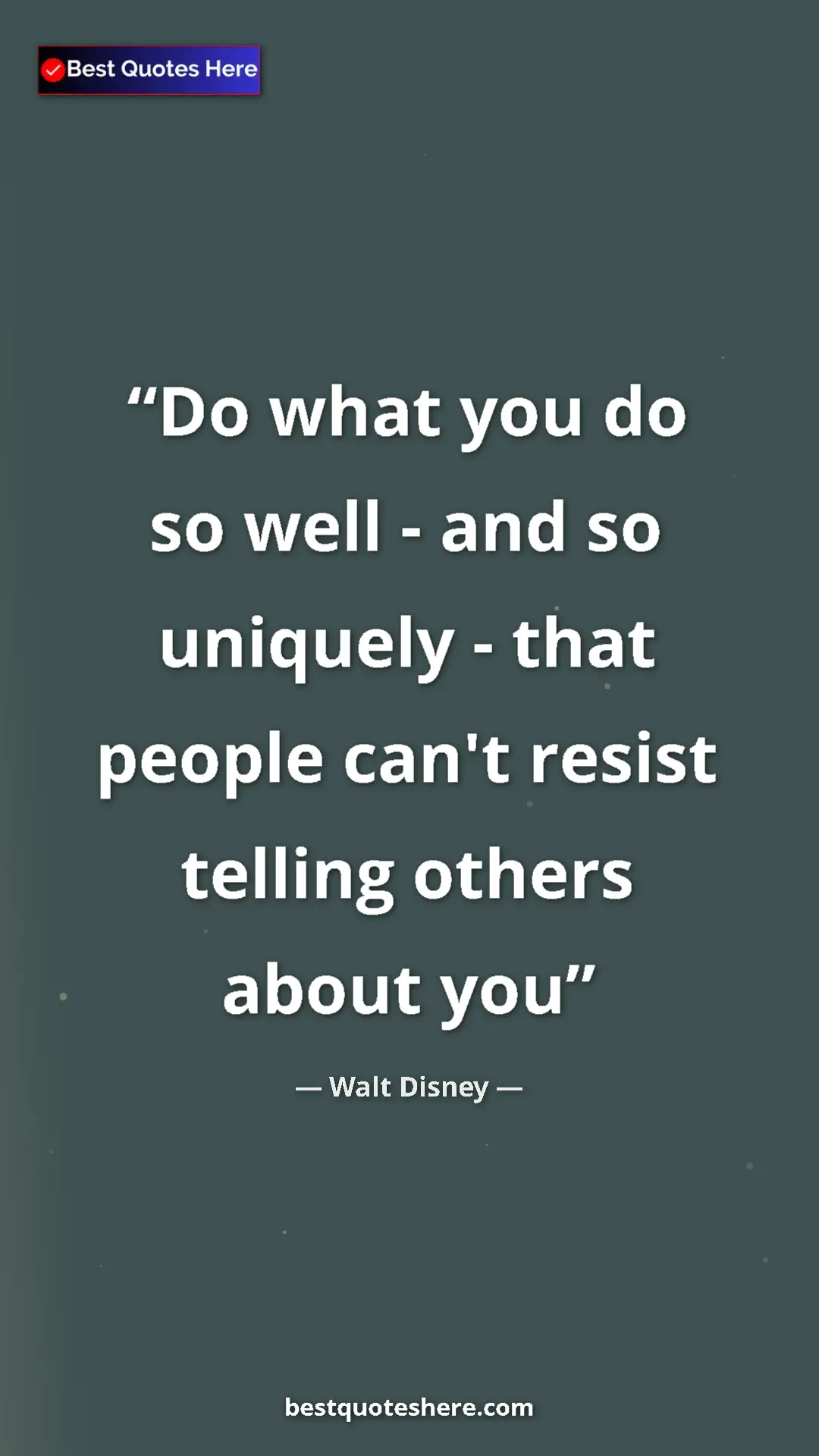Walt Disney Quote Card: "Do what you do so well - and so uniquely - that people can't" Pinterest quote poster by Walt Disney: "Do what you do so well - and so uniquely - that people can't"