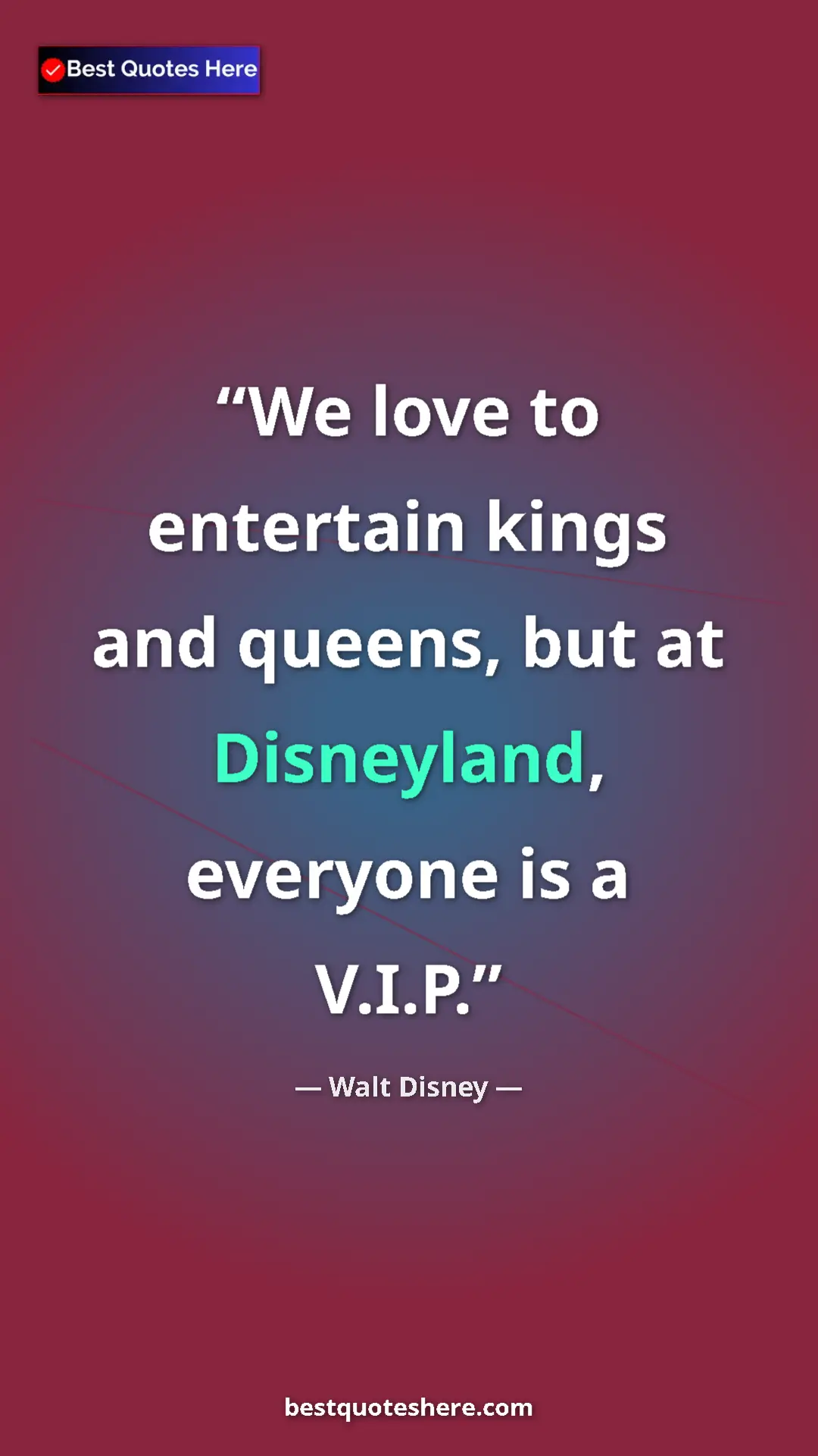 Walt Disney Quote Card: "We love to entertain kings and queens, but at Disneyland,..." Pinterest quote poster by Walt Disney: "We love to entertain kings and queens, but at Disneyland,..."