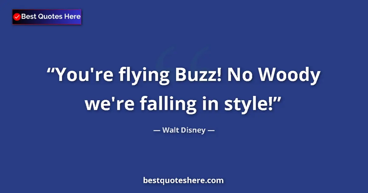 Quote by Walt Disney: You're flying Buzz! No Woody we're falling in style!...