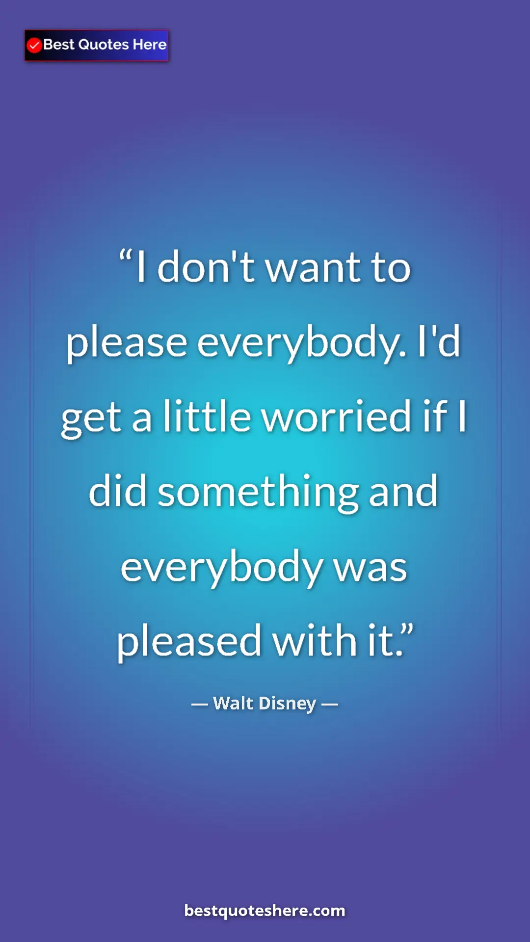 Walt Disney Quote Card: "I don't want to please everybody. I'd get a little worried i" Pinterest quote poster by Walt Disney: "I don't want to please everybody. I'd get a little worried i"