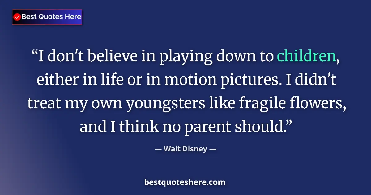 Quote by Walt Disney: I don't believe in playing down to children, either in life or in motion pictures. I didn't treat my...