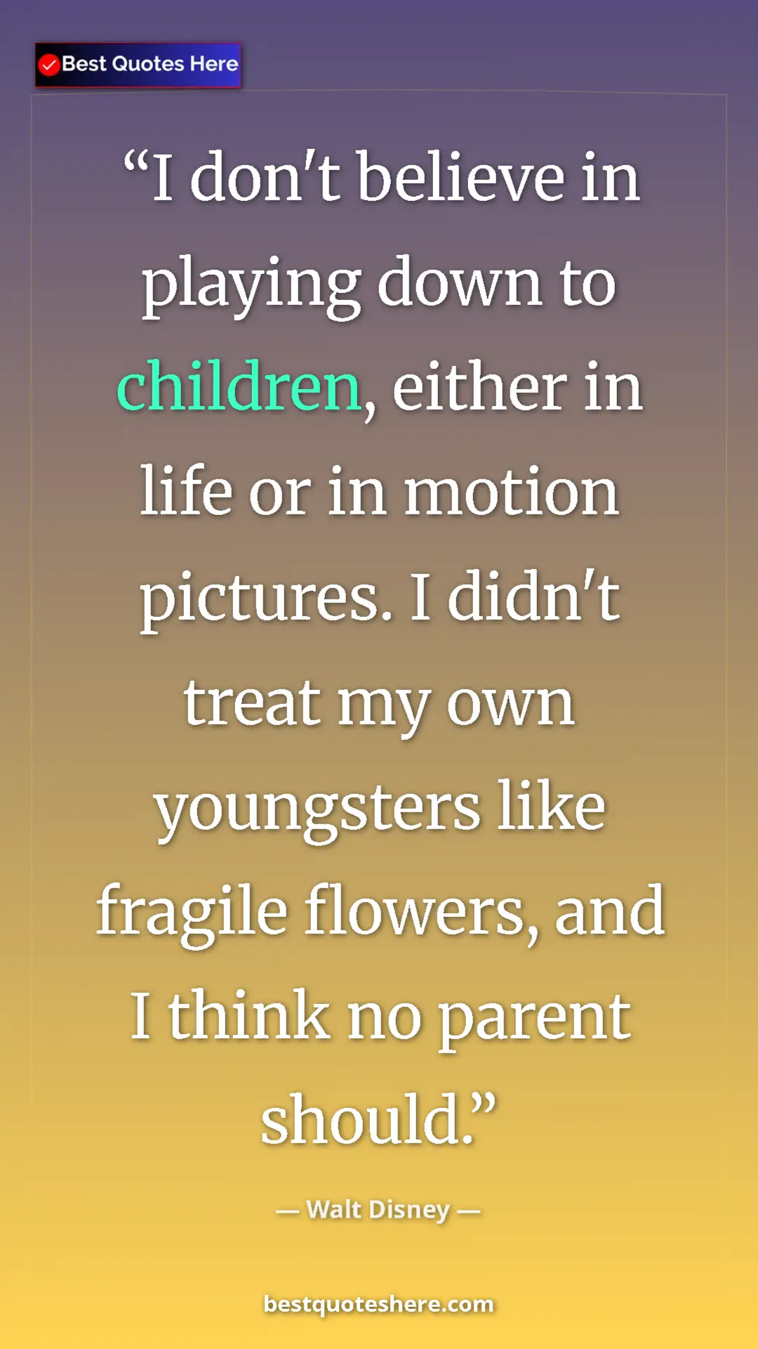 Pinterest quote poster by Walt Disney: "I don't believe in playing down to children, either in life..."