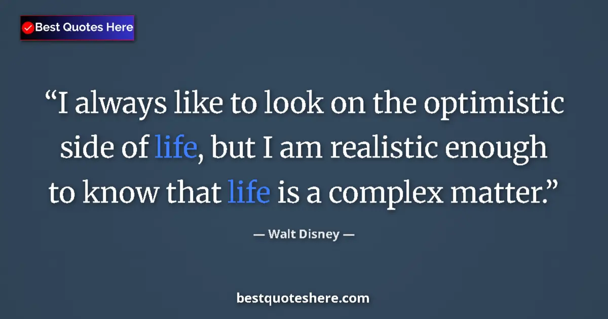 Quote by Walt Disney: I always like to look on the optimistic side of life, but I am realistic enough to know that life is...