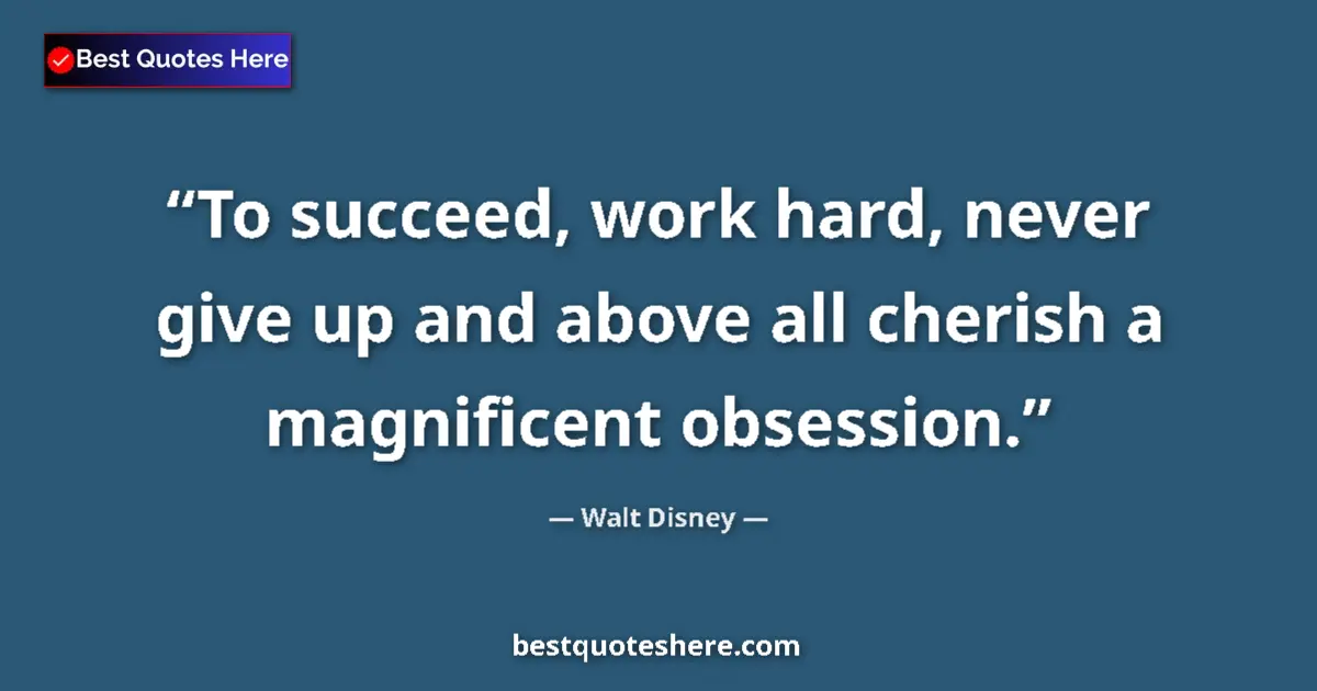 Quote by Walt Disney: To succeed, work hard, never give up and above all cherish a magnificent obsession....