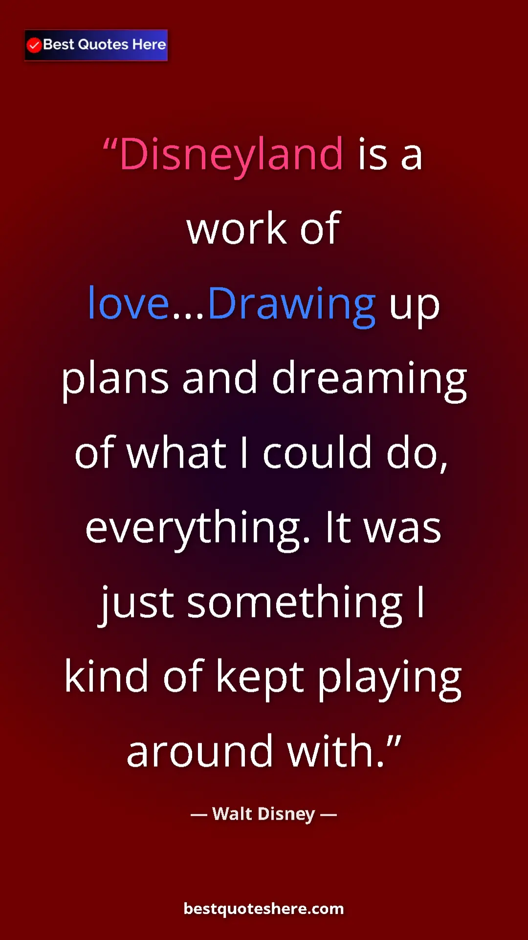 Walt Disney Quote Card: "Disneyland is a work of love...Drawing up plans and dreaming" Pinterest quote poster by Walt Disney: "Disneyland is a work of love...Drawing up plans and dreaming"