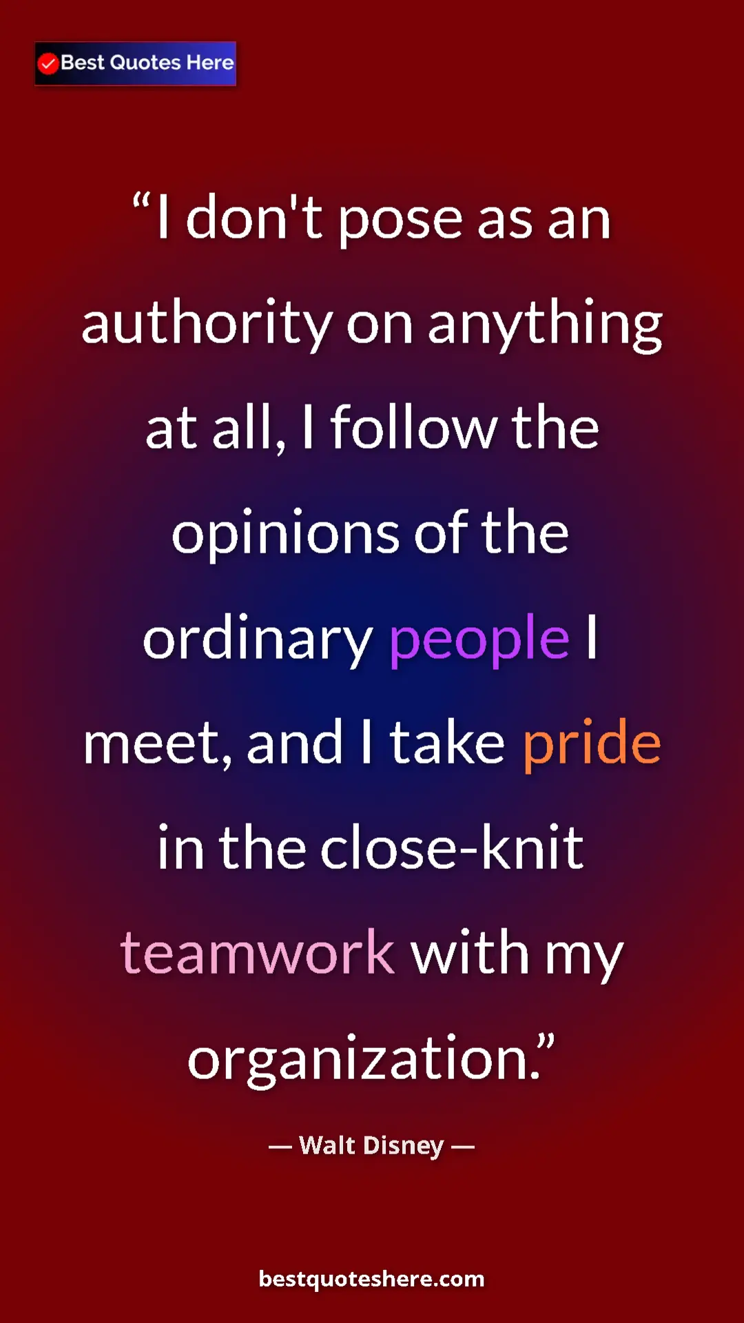 Pinterest quote poster by Walt Disney: "I don't pose as an authority on anything at all, I follow..."