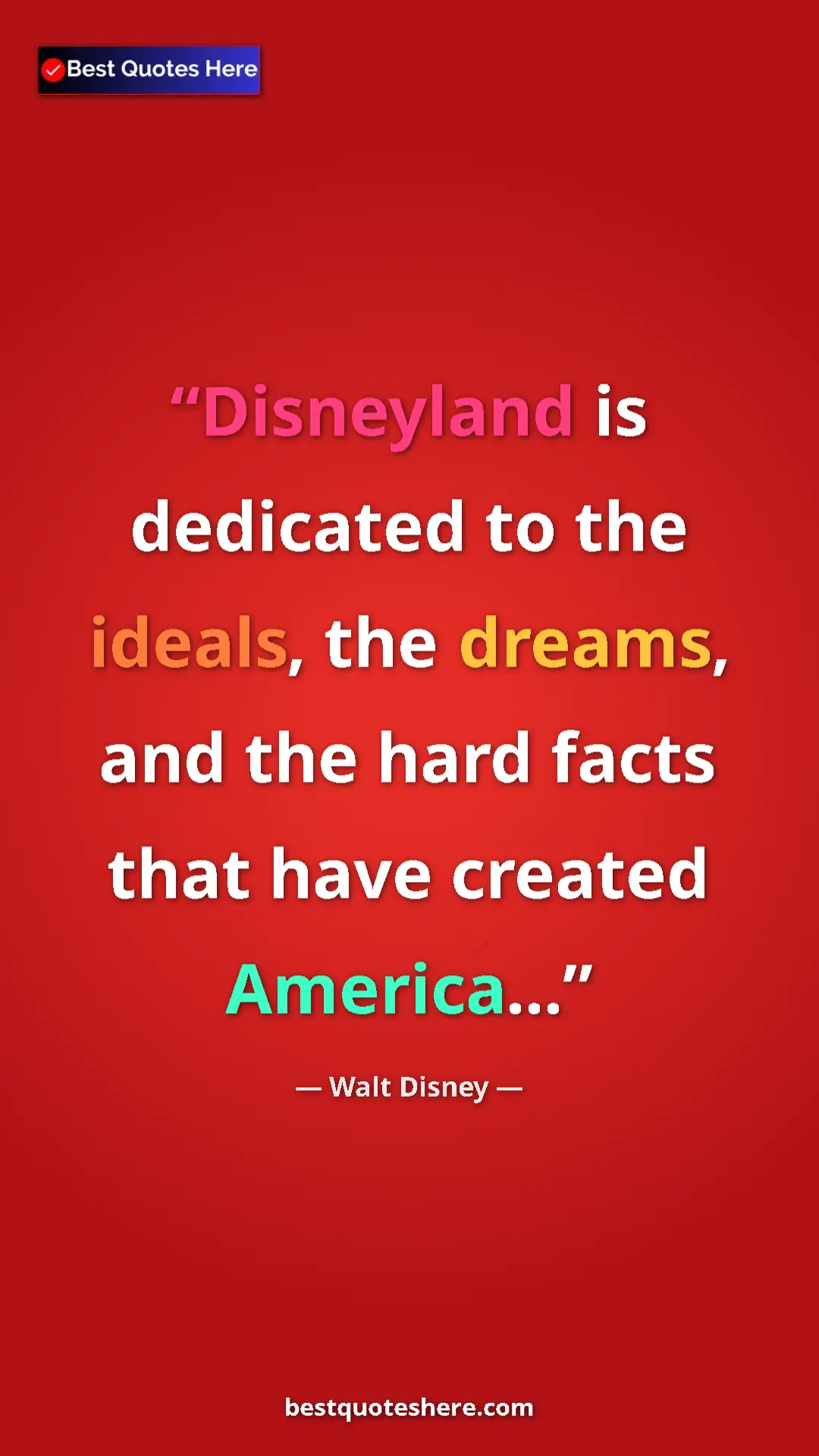 Walt Disney Quote Card: "Disneyland is dedicated to the ideals, the dreams, and the..." Pinterest quote poster by Walt Disney: "Disneyland is dedicated to the ideals, the dreams, and the..."