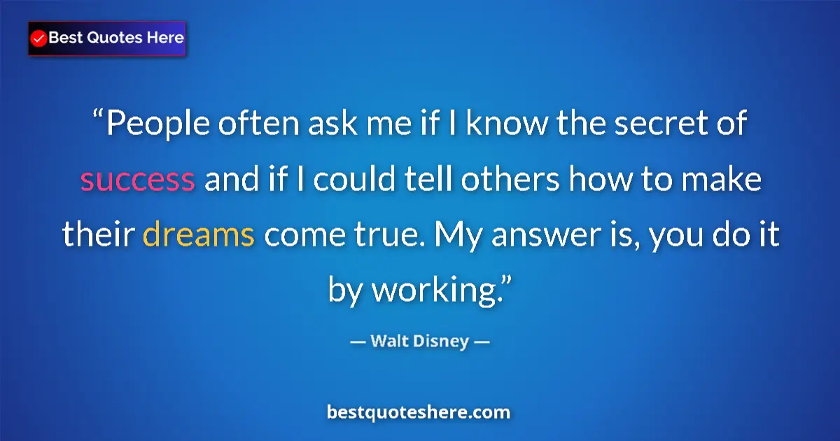 Quote by Walt Disney: People often ask me if I know the secret of success and if I could tell others how to make their dre...