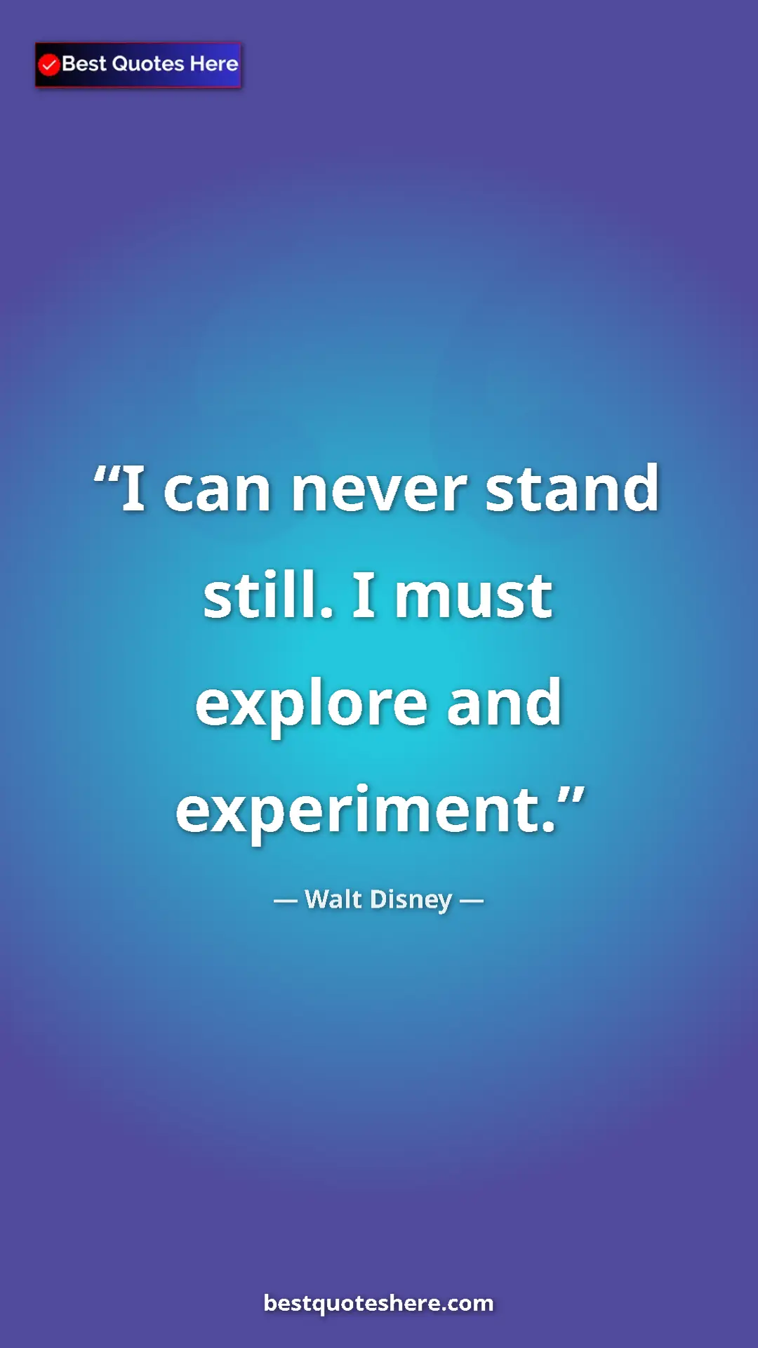 Pinterest quote poster by Walt Disney: "I can never stand still. I must explore and experiment."