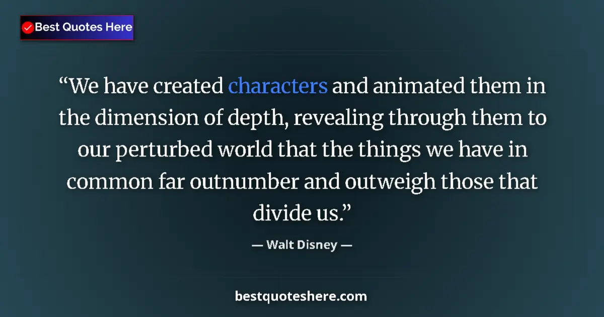 Quote by Walt Disney: We have created characters and animated them in the dimension of depth, revealing through them to ou...