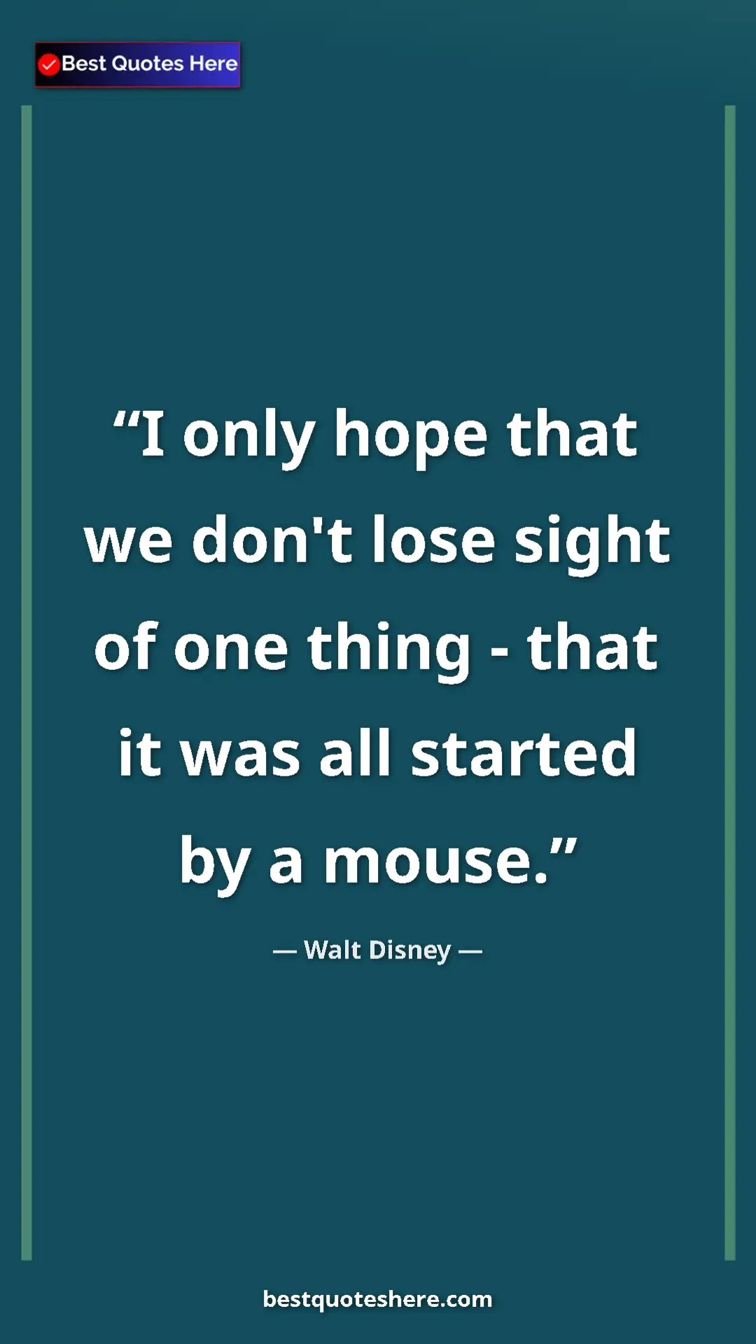 Walt Disney Quote Card: "I only hope that we don't lose sight of one thing - that it " Pinterest quote poster by Walt Disney: "I only hope that we don't lose sight of one thing - that it "