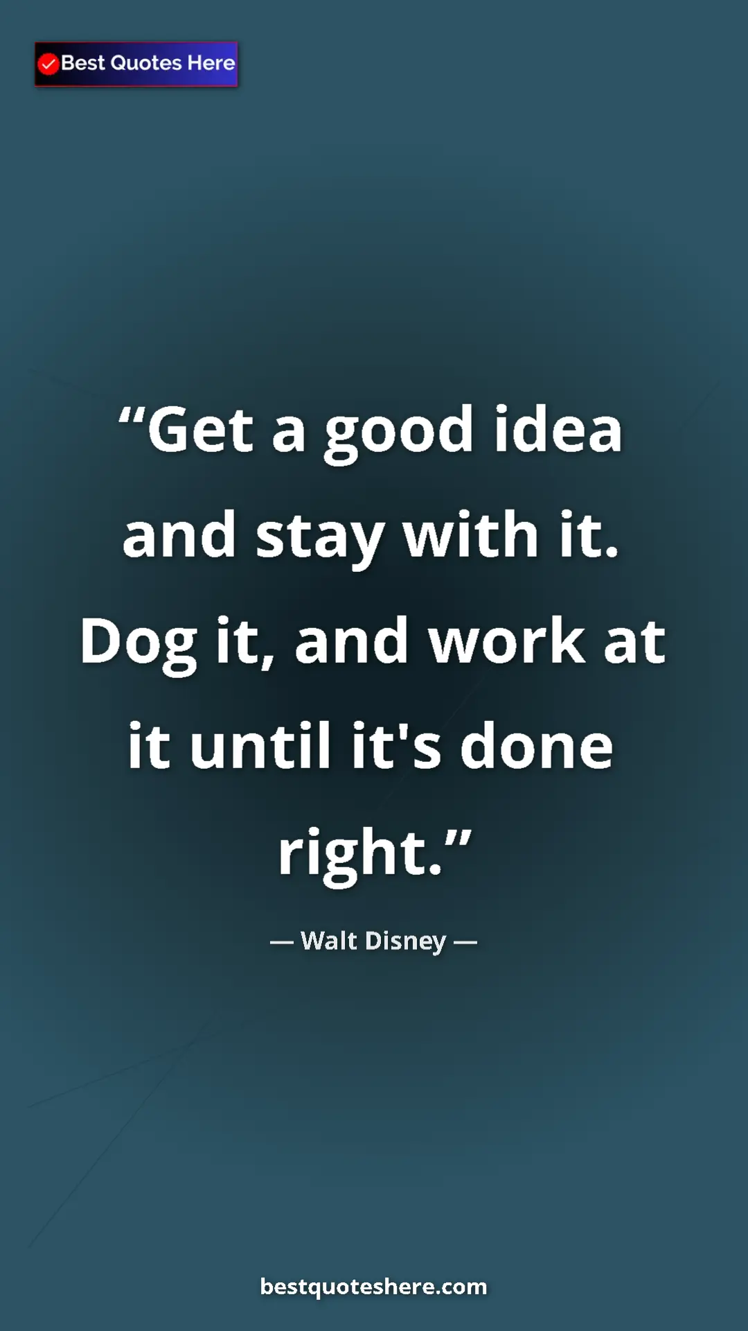 Walt Disney Quote Card: "Get a good idea and stay with it. Dog it, and work at it unt" Pinterest quote poster by Walt Disney: "Get a good idea and stay with it. Dog it, and work at it unt"