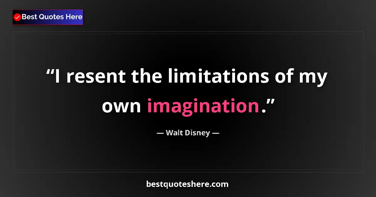 Quote by Walt Disney: I resent the limitations of my own imagination....