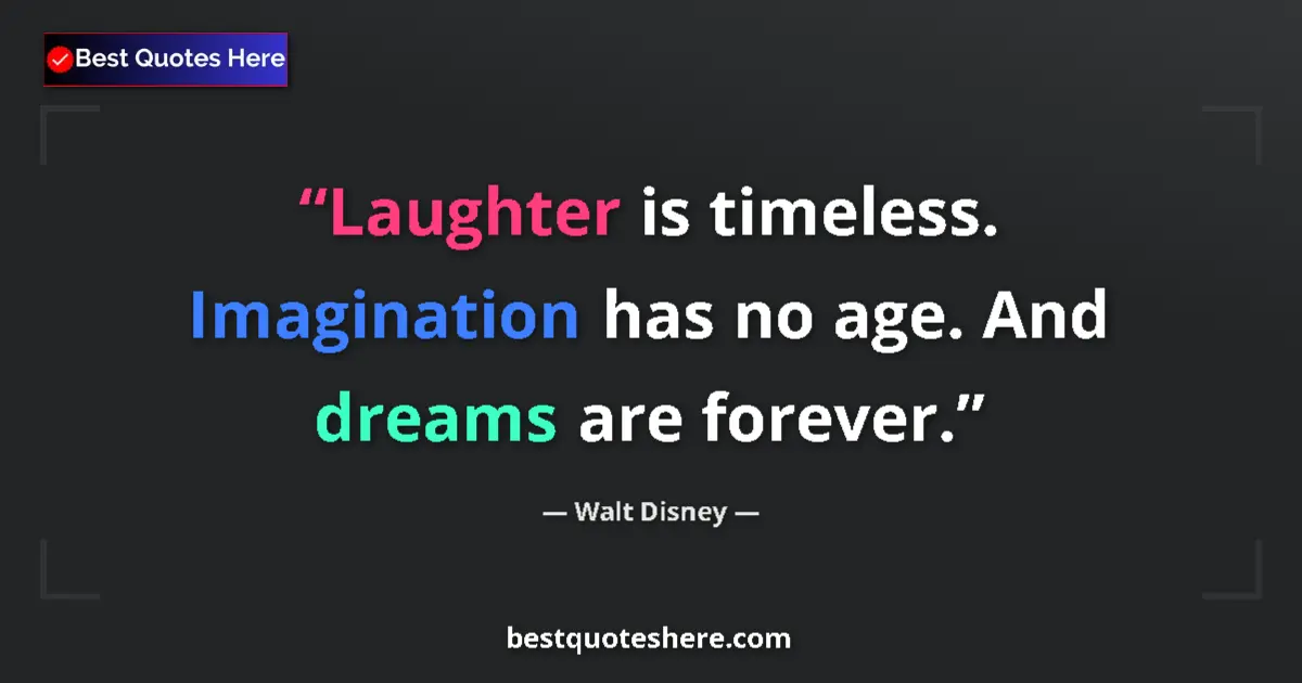 Quote by Walt Disney: Laughter is timeless. Imagination has no age. And dreams are forever....