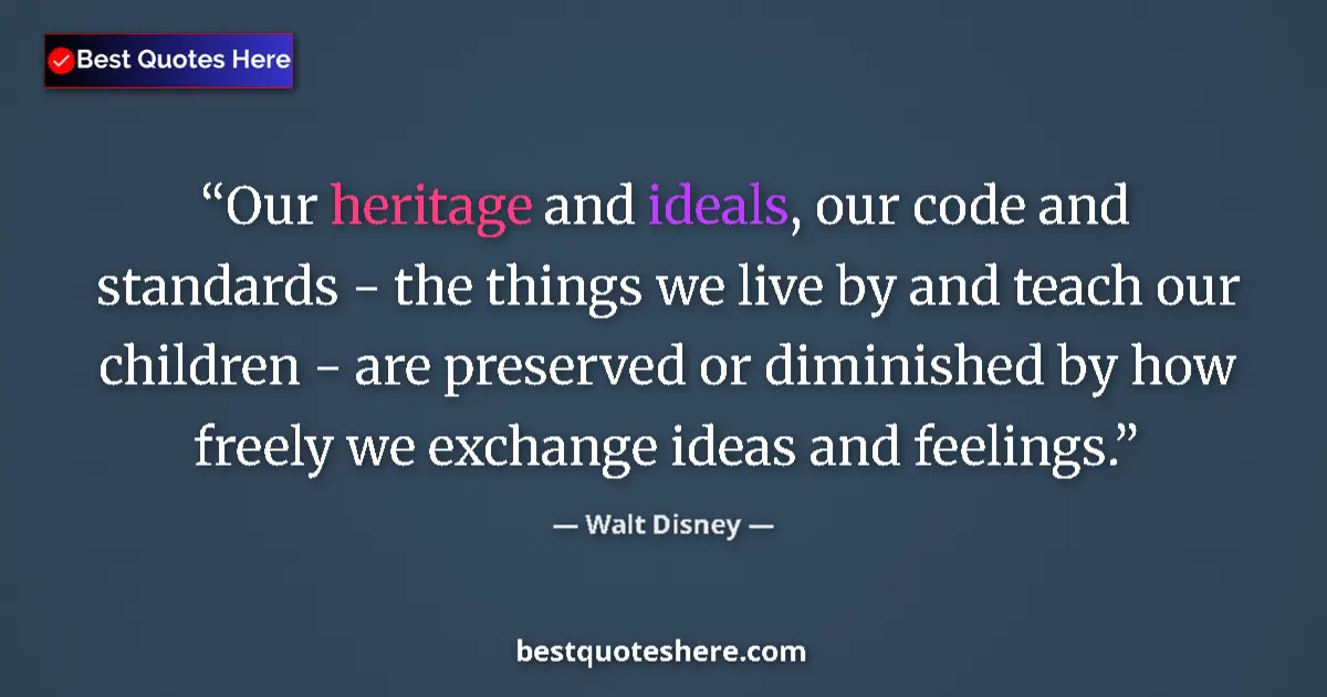 Quote by Walt Disney: Our heritage and ideals, our code and standards - the things we live by and teach our children - are...