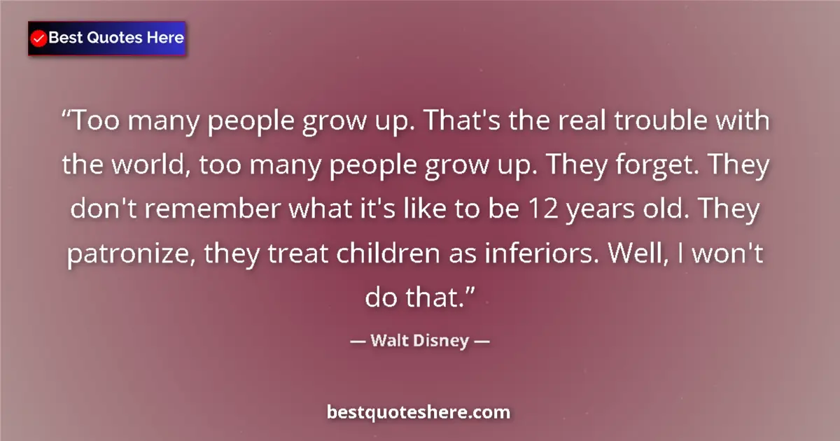Quote by Walt Disney: Too many people grow up. That's the real trouble with the world, too many people grow up. They forge...
