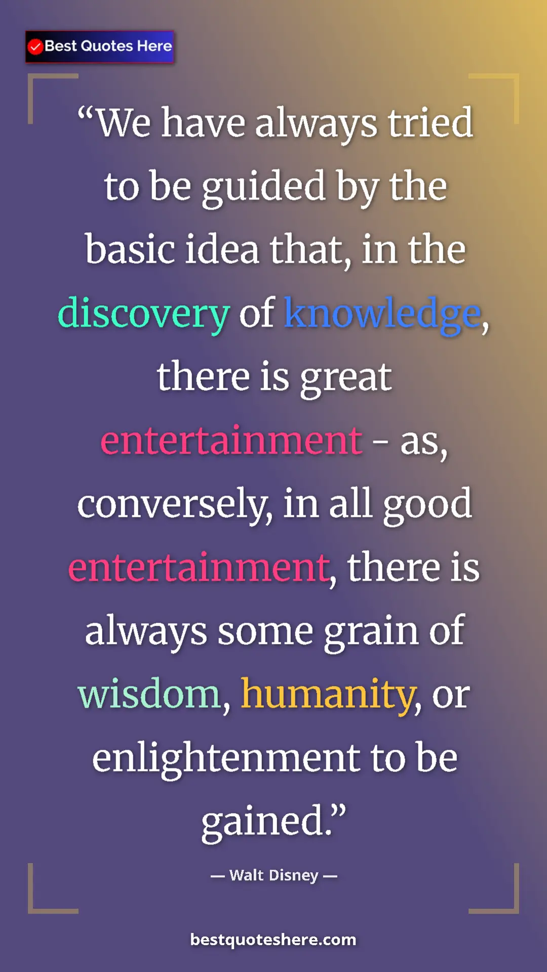 Pinterest quote poster by Walt Disney: "We have always tried to be guided by the basic idea that,..."