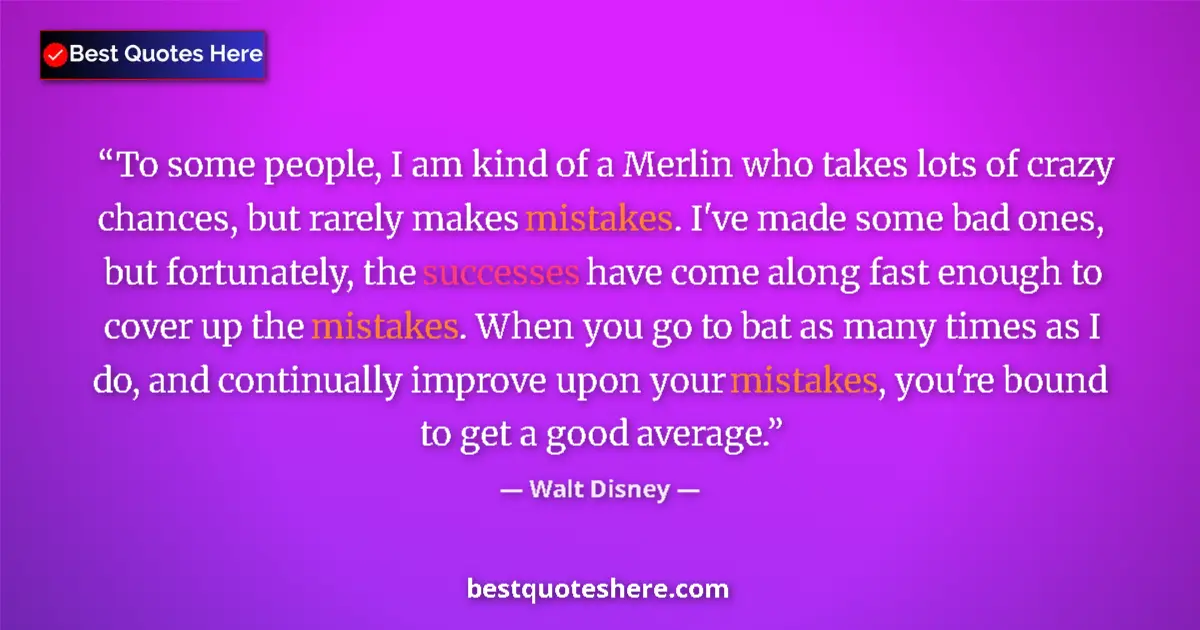 Quote by Walt Disney: To some people, I am kind of a Merlin who takes lots of crazy chances, but rarely makes mistakes. I'...