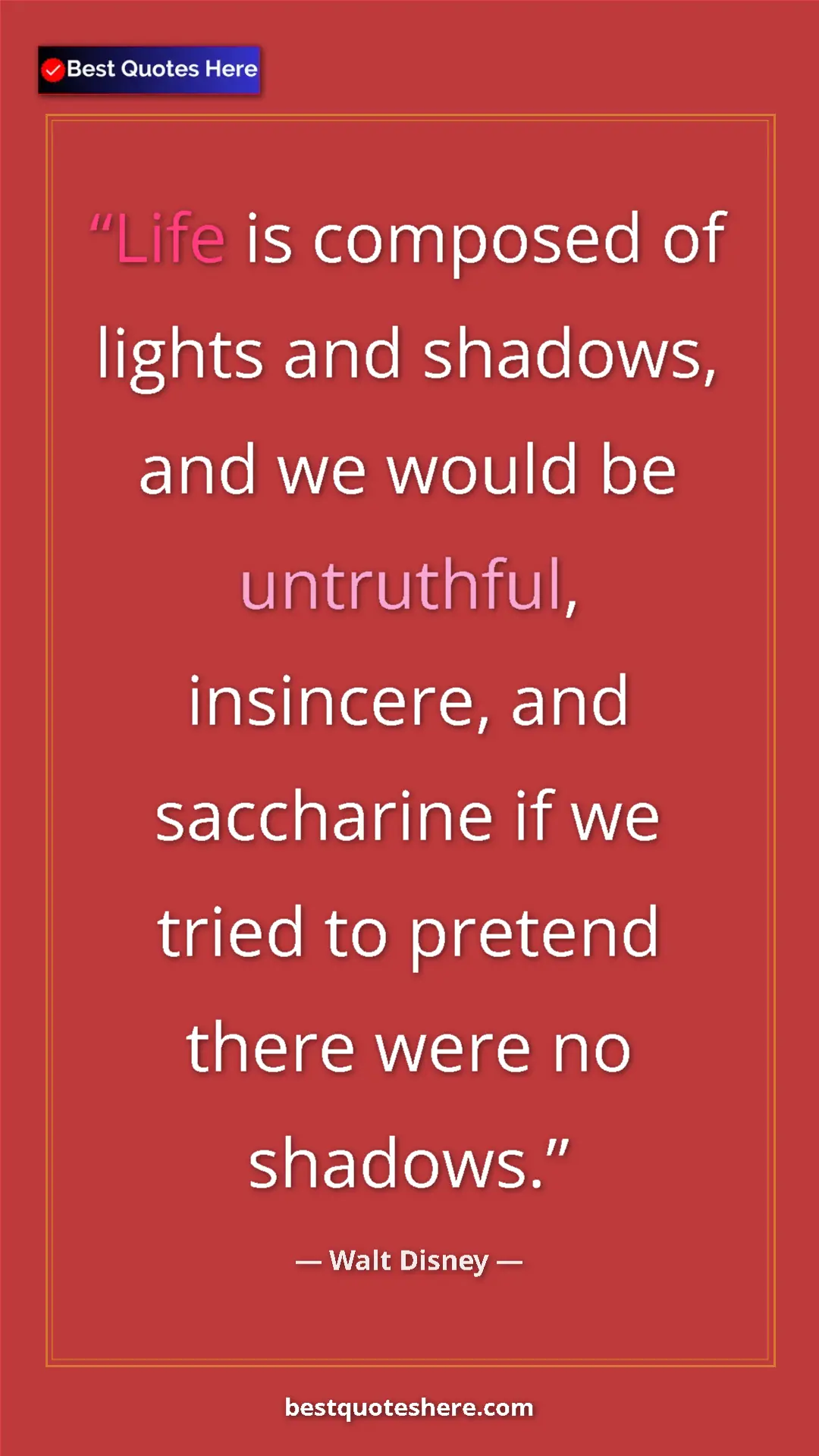 Pinterest quote poster by Walt Disney: "Life is composed of lights and shadows, and we would be..."