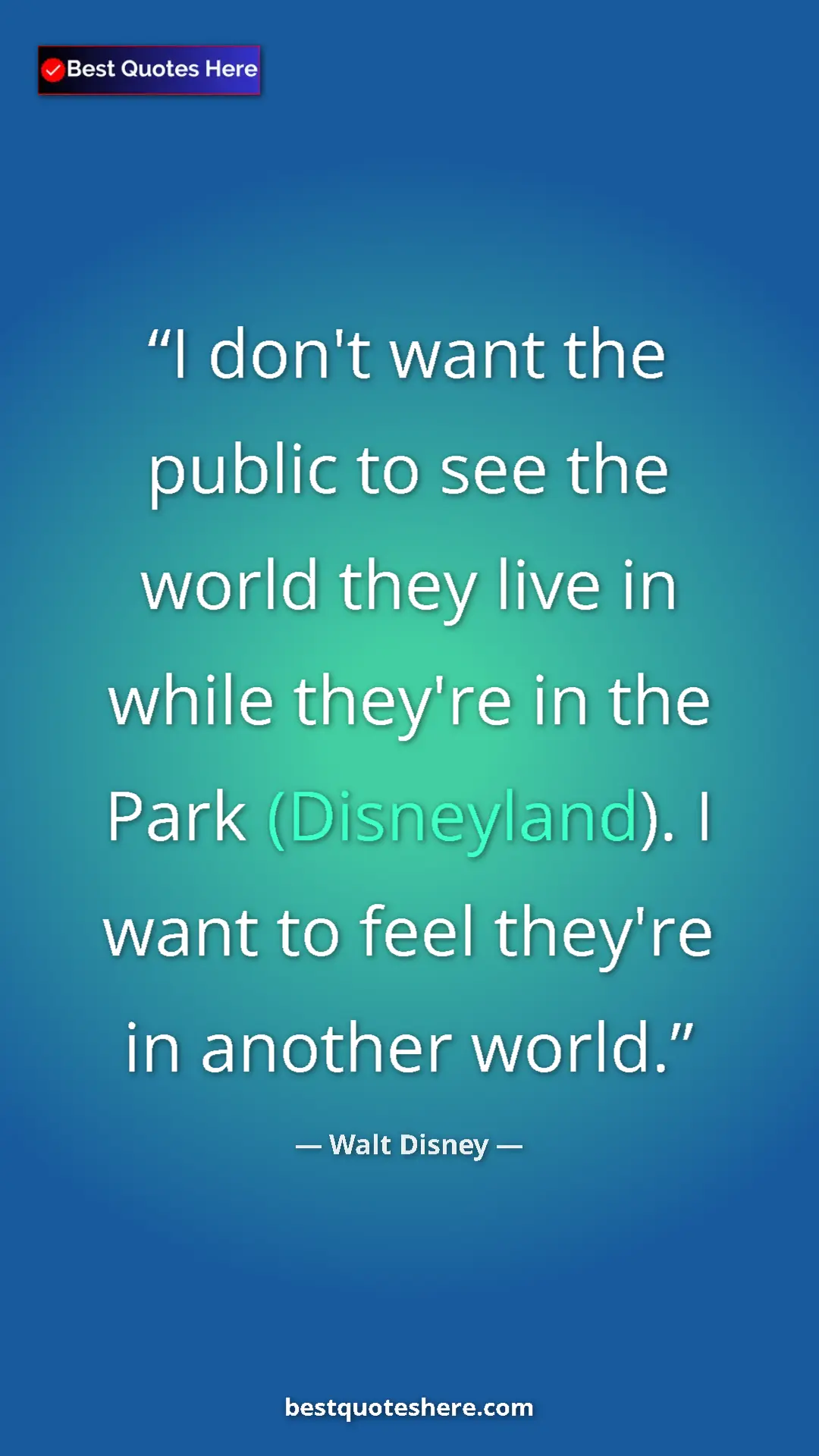 Walt Disney Quote Card: "I don't want the public to see the world they live in while..." Pinterest quote poster by Walt Disney: "I don't want the public to see the world they live in while..."