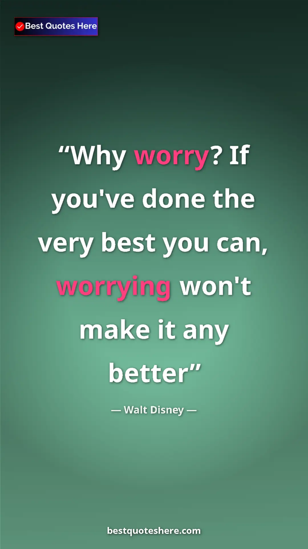 Pinterest quote poster by Walt Disney: "Why worry? If you've done the very best you can, worrying..."