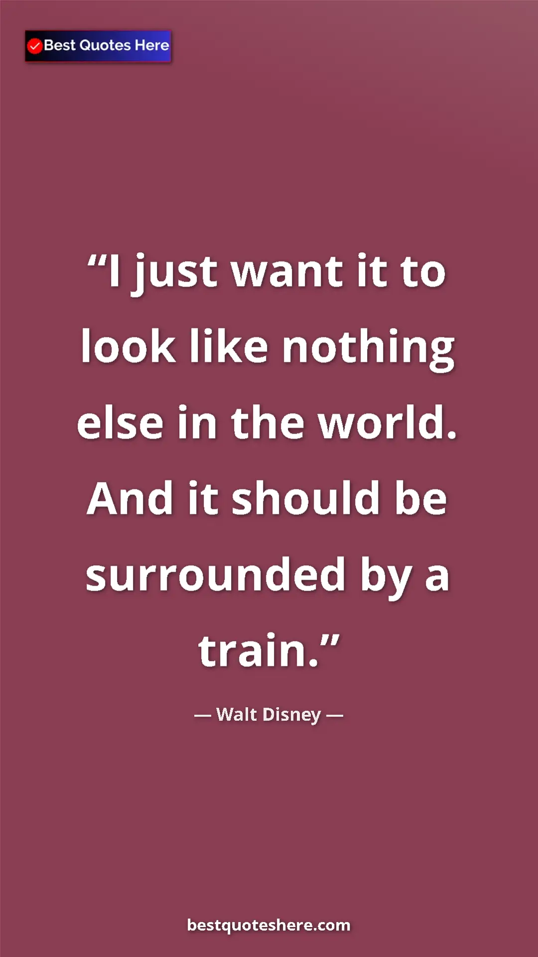 Pinterest quote poster by Walt Disney: "I just want it to look like nothing else in the world. And..."