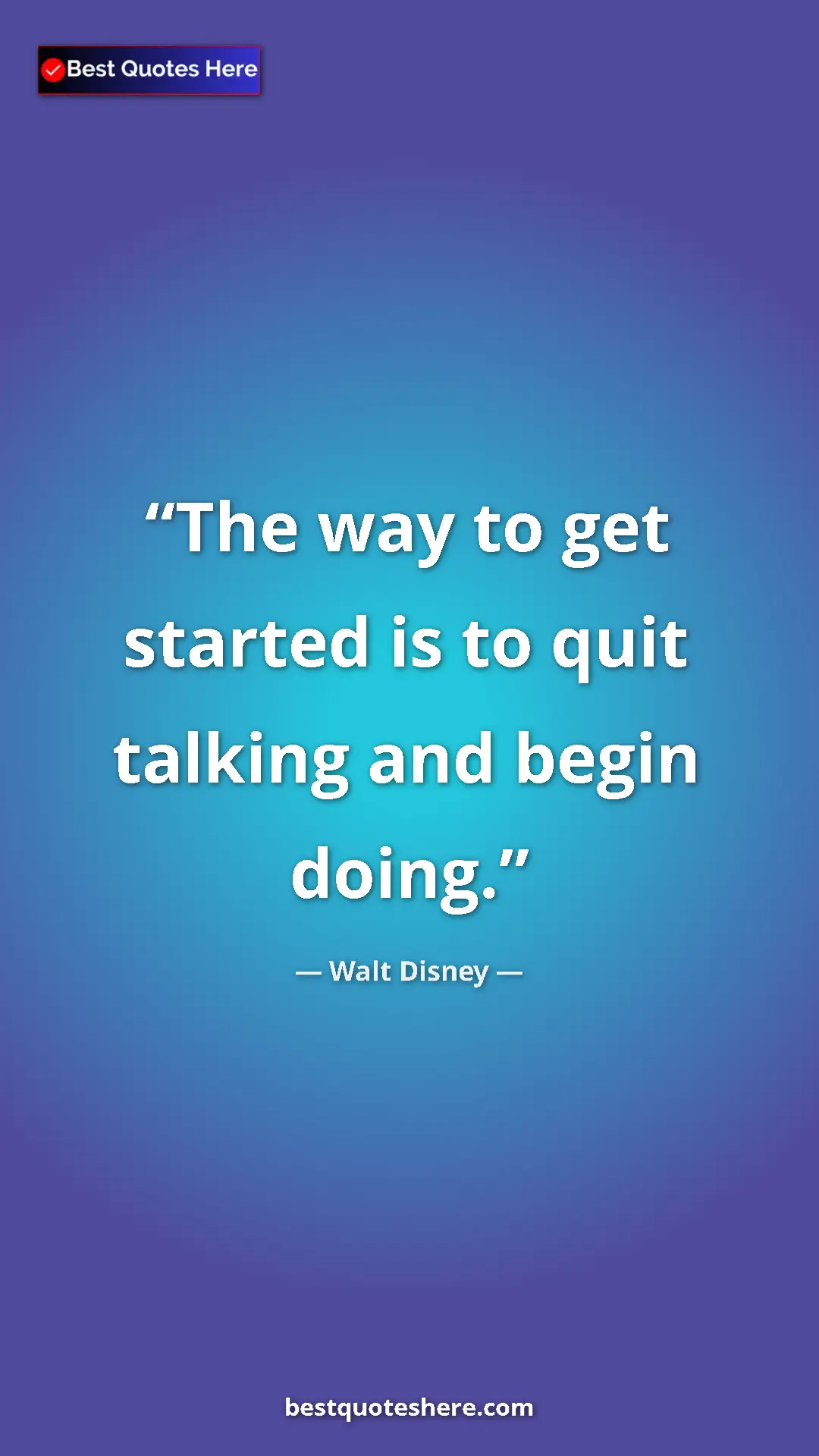 Walt Disney Quote Card: "The way to get started is to quit talking and begin doing." Pinterest quote poster by Walt Disney: "The way to get started is to quit talking and begin doing."