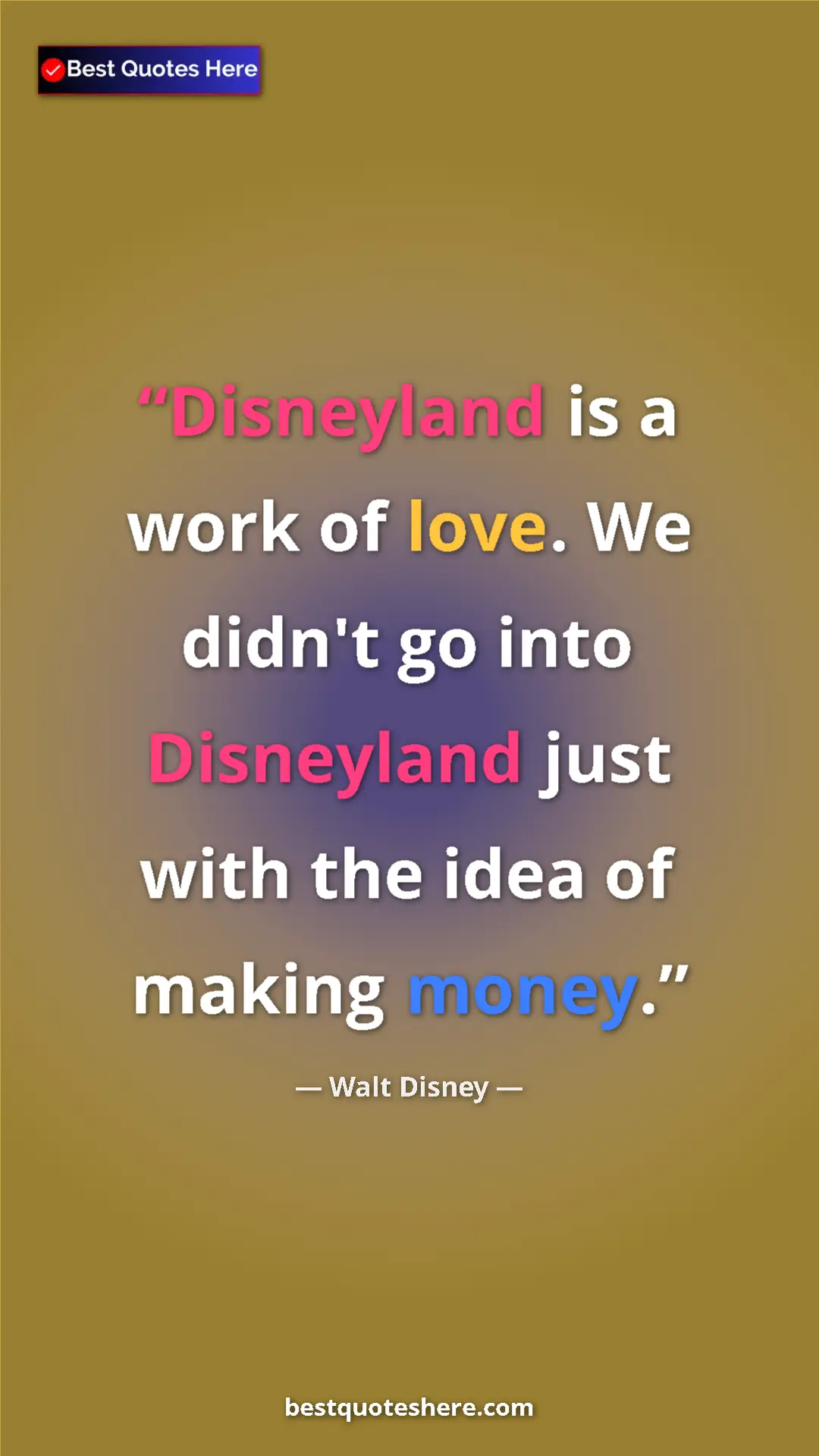 Pinterest quote poster by Walt Disney: "Disneyland is a work of love. We didn't go into Disneyland..."