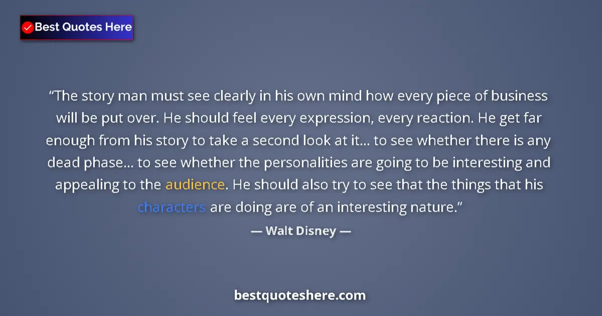 Image for the quote by Walt Disney: The story man must see clearly in his own mind how every piece of business will be put over. He shou...