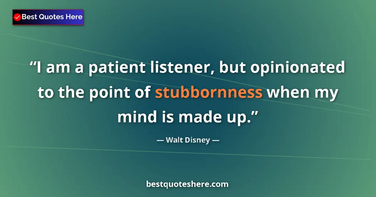 Quote by Walt Disney: I am a patient listener, but opinionated to the point of stubbornness when my mind is made up....