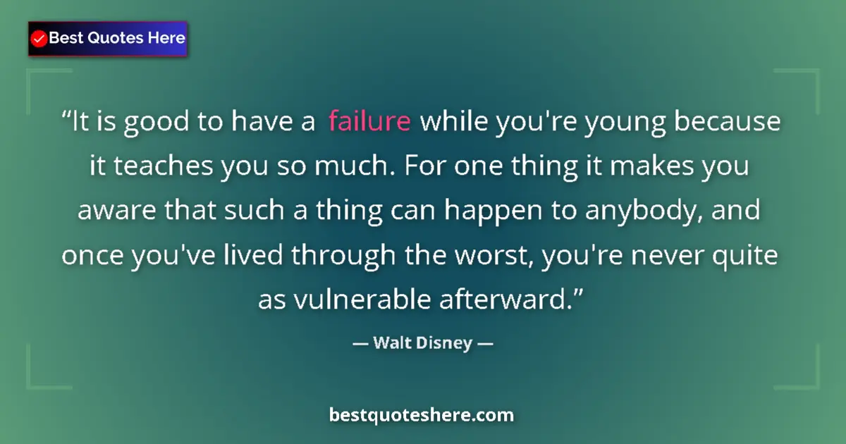 Quote by Walt Disney: It is good to have a failure while you're young because it teaches you so much. For one thing it mak...