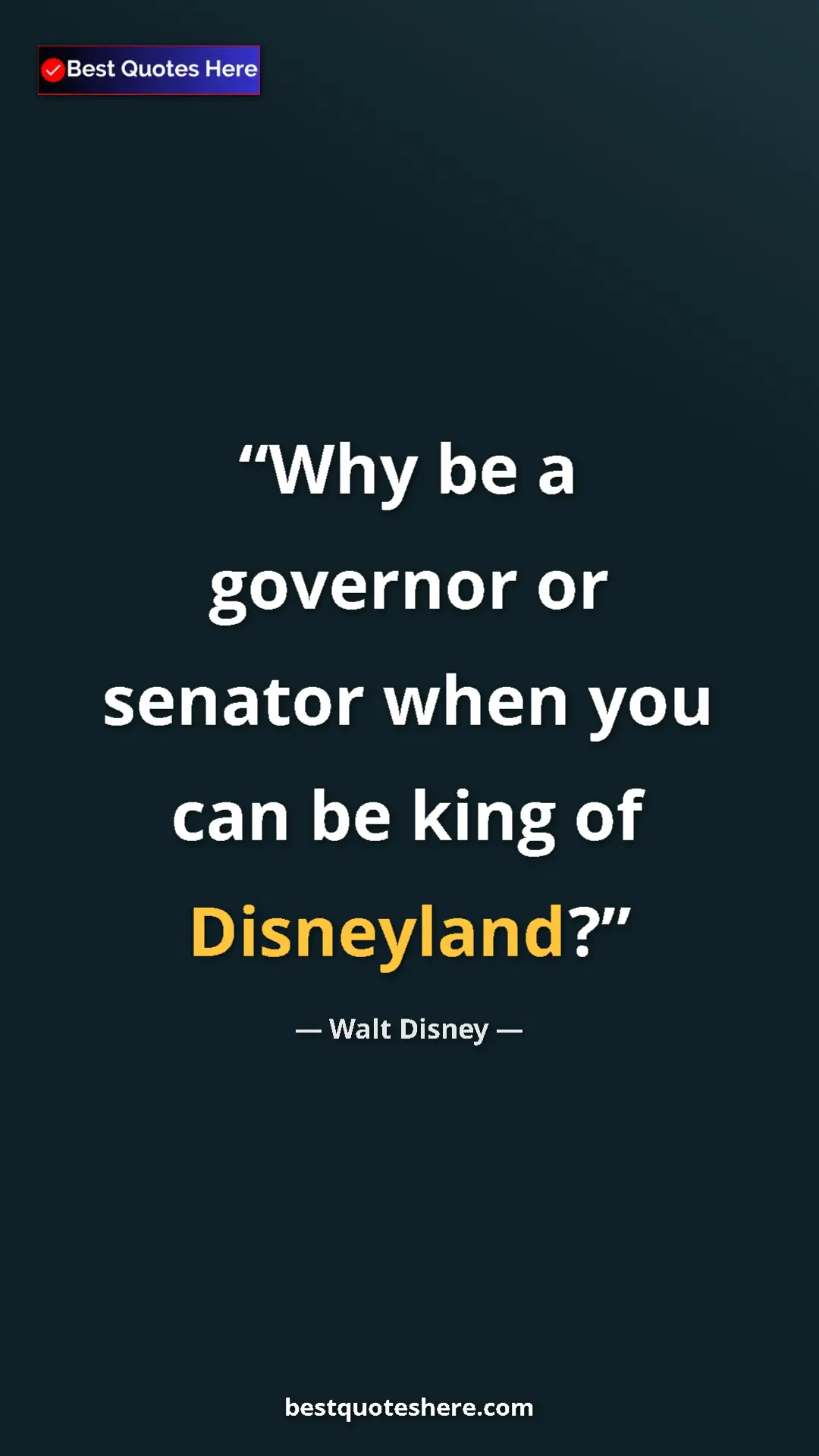 Pinterest quote poster by Walt Disney: "Why be a governor or senator when you can be king of..."